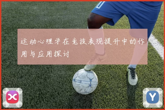 运动心理学在竞技表现提升中的作用与应用探讨