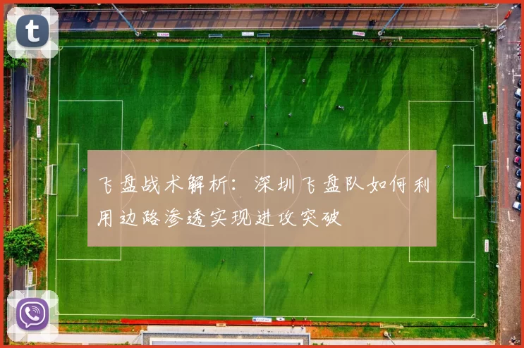 飞盘战术解析：深圳飞盘队如何利用边路渗透实现进攻突破