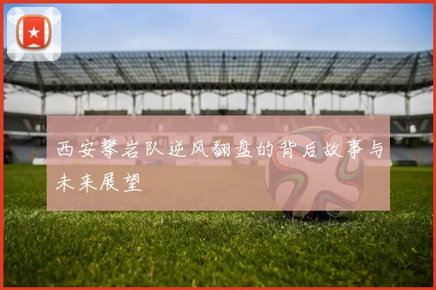 西安攀岩队逆风翻盘的背后故事与未来展望