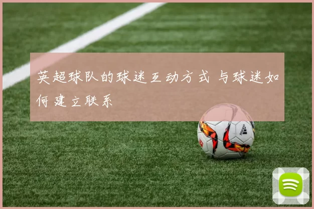 英超球队的球迷互动方式 与球迷如何建立联系