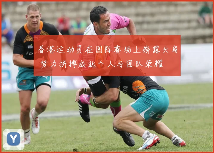 香港运动员在国际赛场上崭露头角 努力拼搏成就个人与团队荣耀